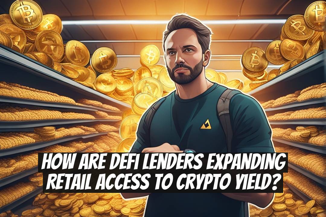 How Are DeFi Lenders Expanding Retail Access to Crypto Yield?