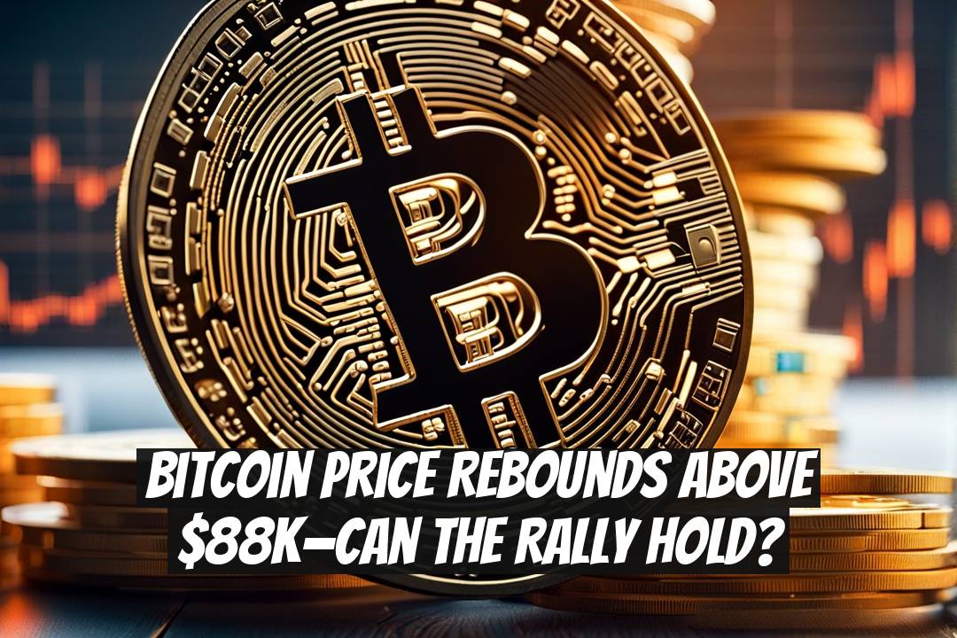 Bitcoin Price Rebounds Above $88K—Can the Rally Hold?