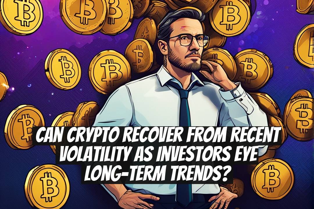 Can crypto recover from recent volatility as investors eye long-term trends?