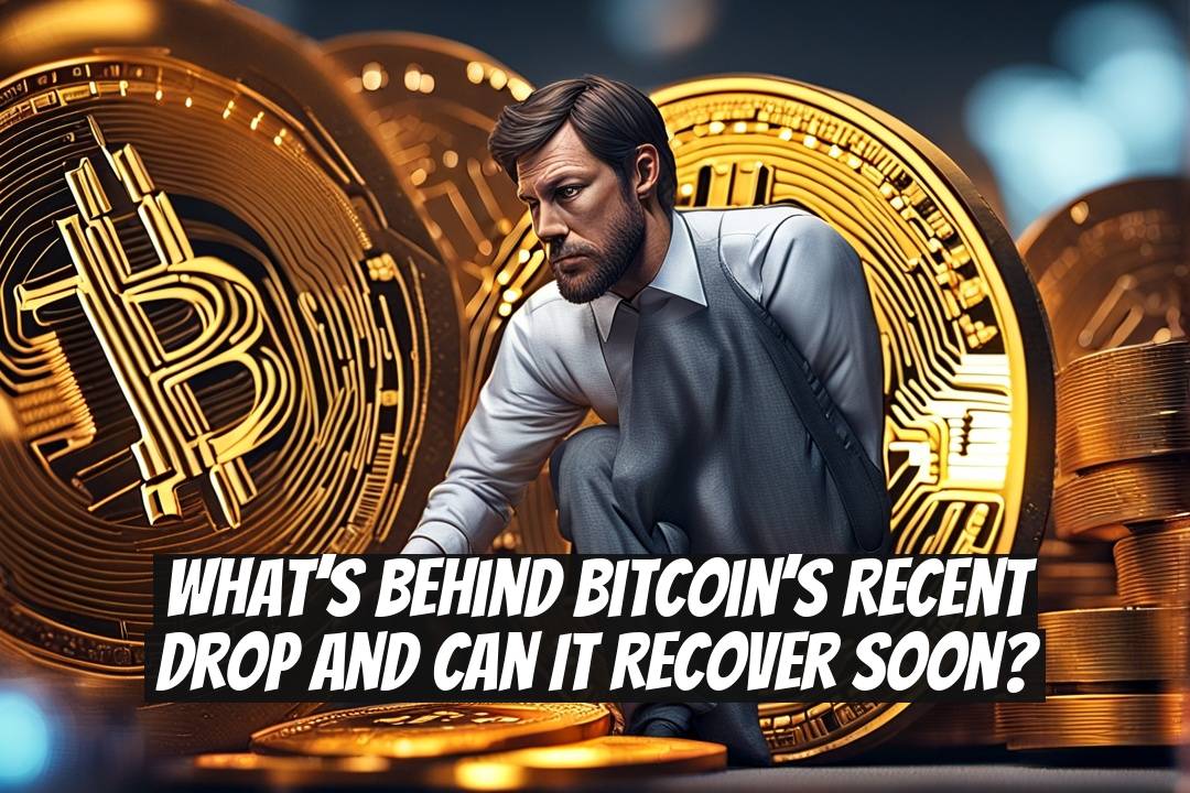 What’s Behind Bitcoin’s Recent Drop and Can It Recover Soon?