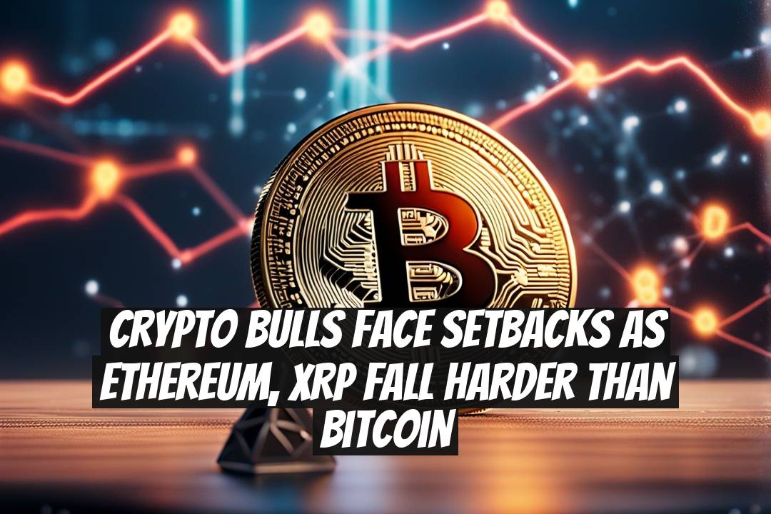 Crypto Bulls Face Setbacks as Ethereum, XRP Fall Harder Than Bitcoin