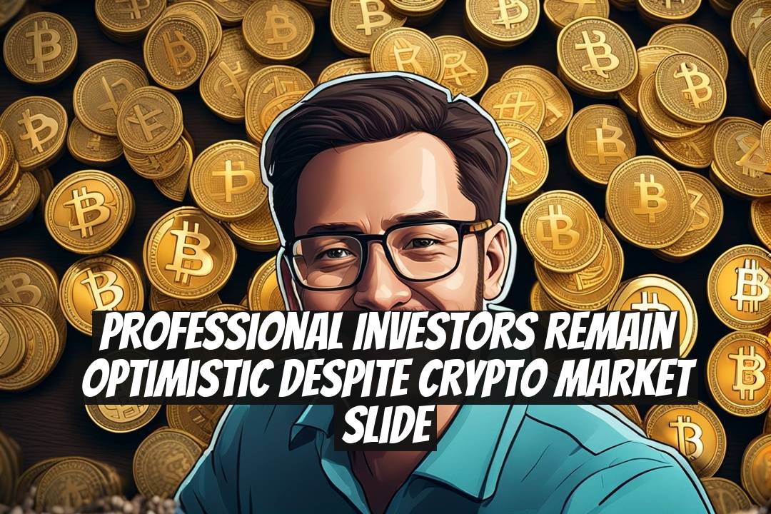 Professional Investors Remain Optimistic Despite Crypto Market Slide