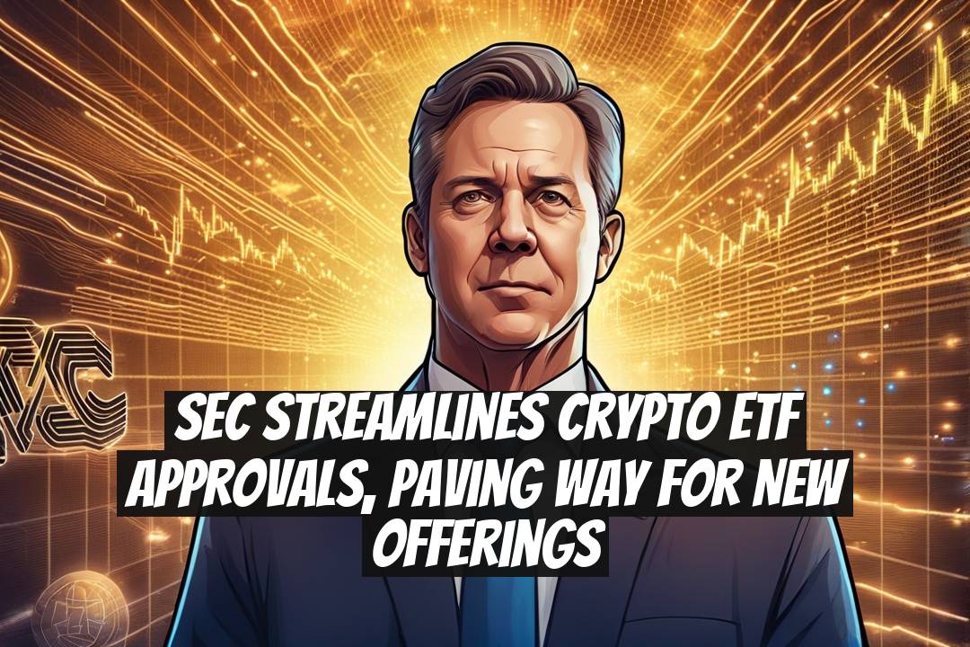 SEC Streamlines Crypto ETF Approvals, Paving Way for New Offerings