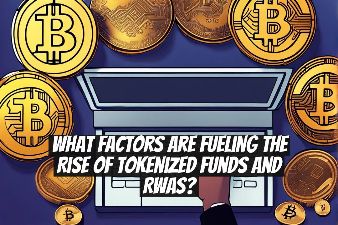 What Factors Are Fueling the Rise of Tokenized Funds and RWAs?