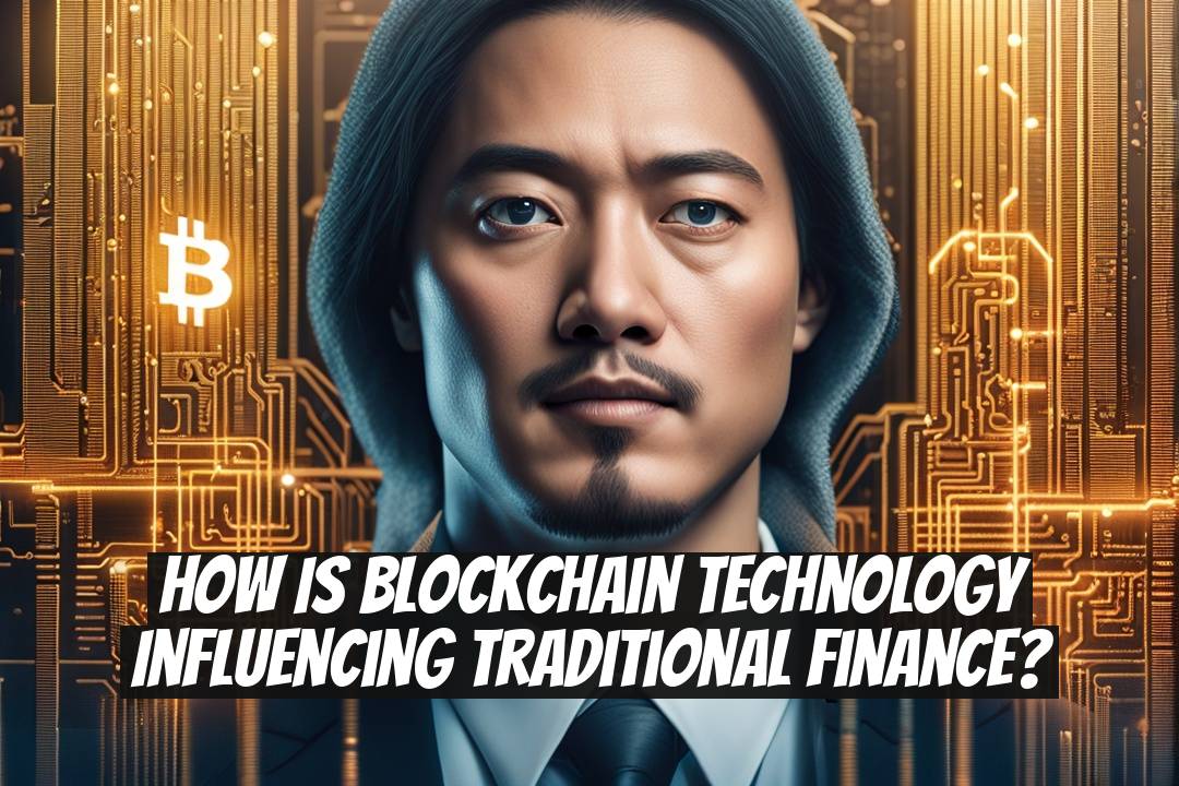 How is blockchain technology influencing traditional finance?