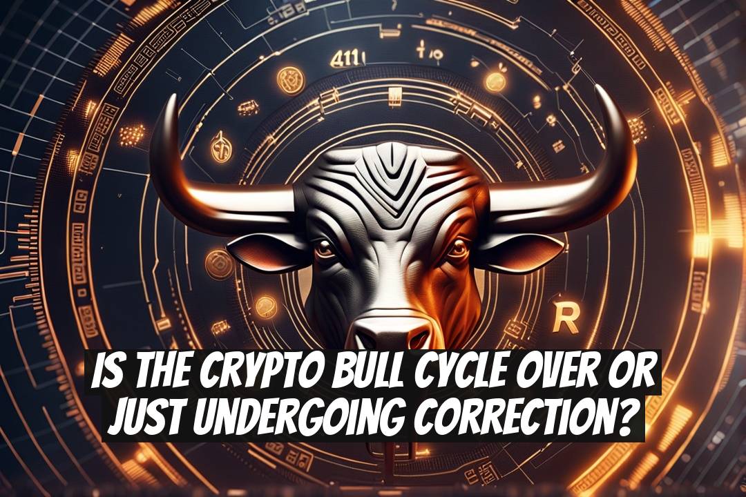 Is the Crypto Bull Cycle Over or Just Undergoing Correction?