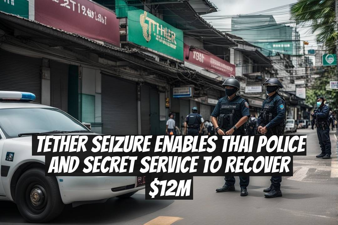 Tether Seizure Enables Thai Police and Secret Service to Recover $12M