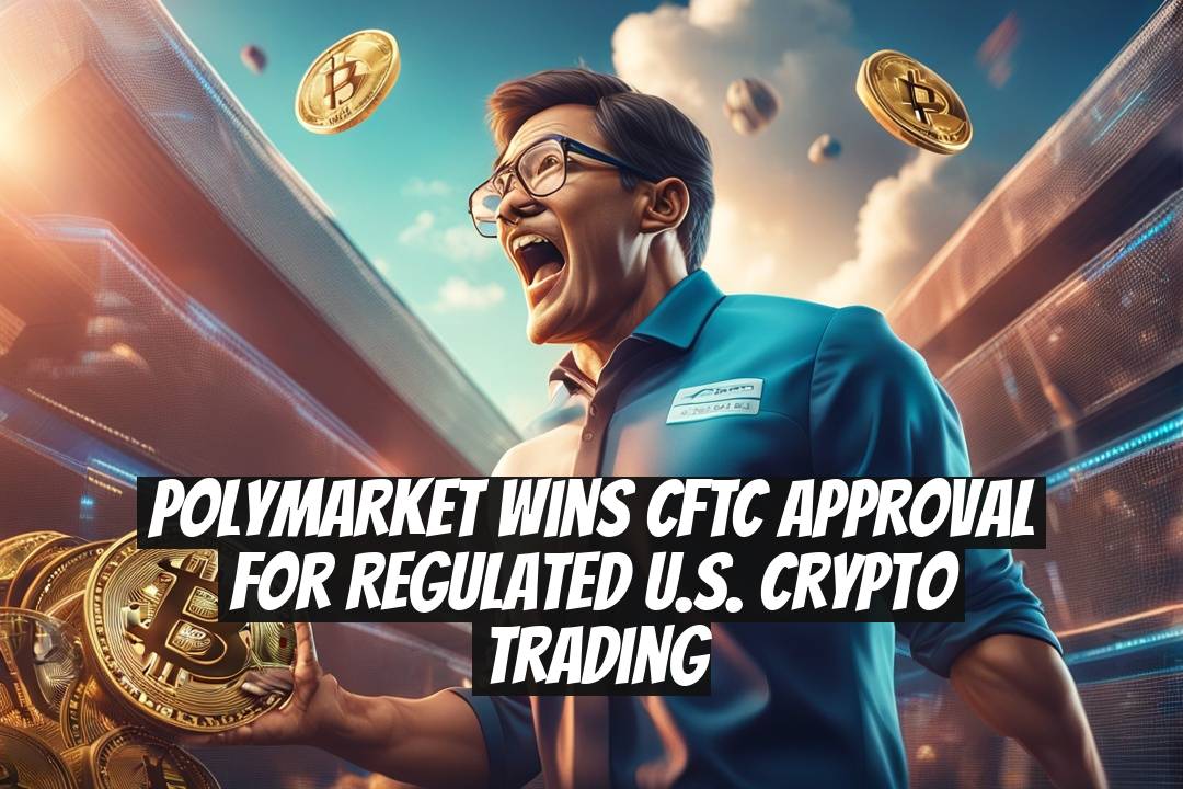 Polymarket Wins CFTC Approval for Regulated U.S. Crypto Trading