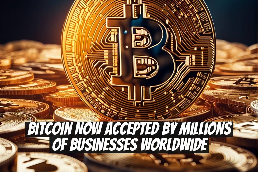 Bitcoin Now Accepted by Millions of Businesses Worldwide