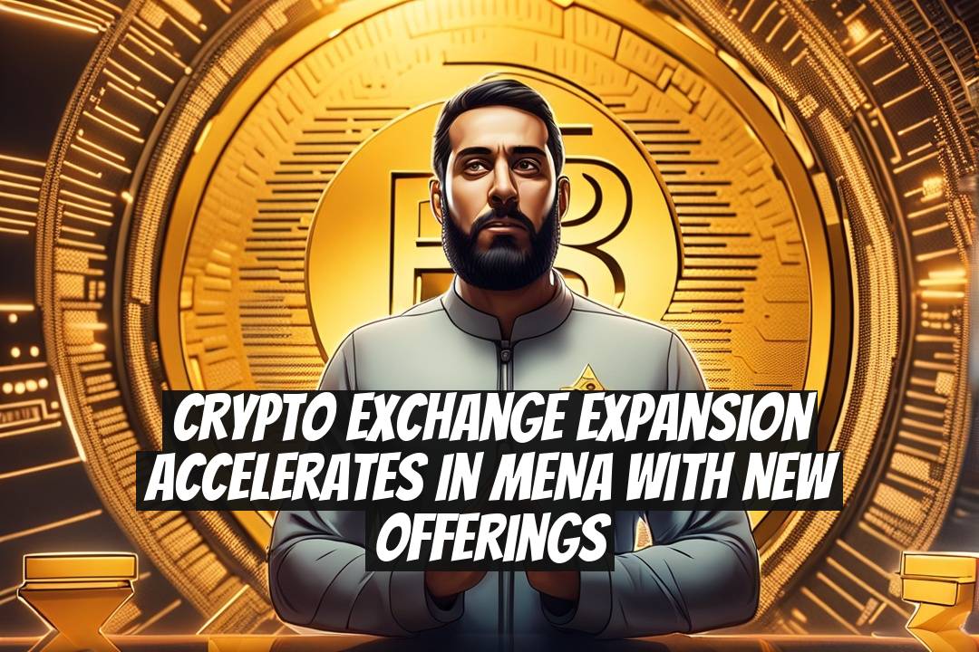Crypto Exchange Expansion Accelerates in MENA With New Offerings
