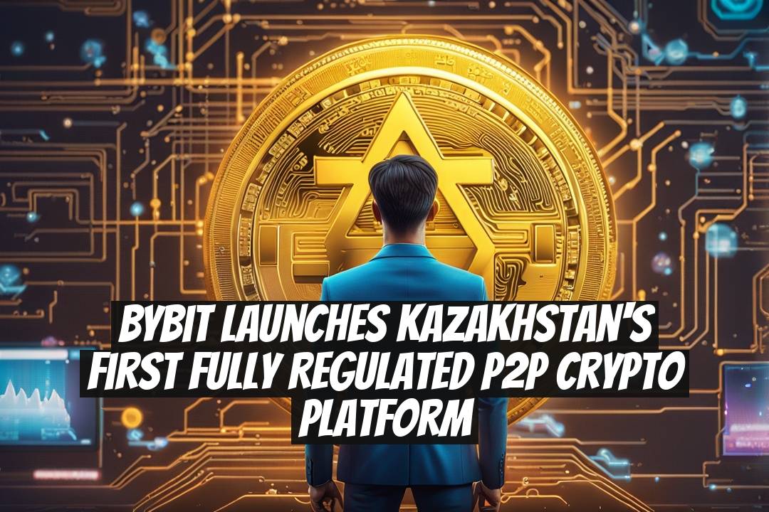 Bybit launches Kazakhstan's first fully regulated P2P crypto platform