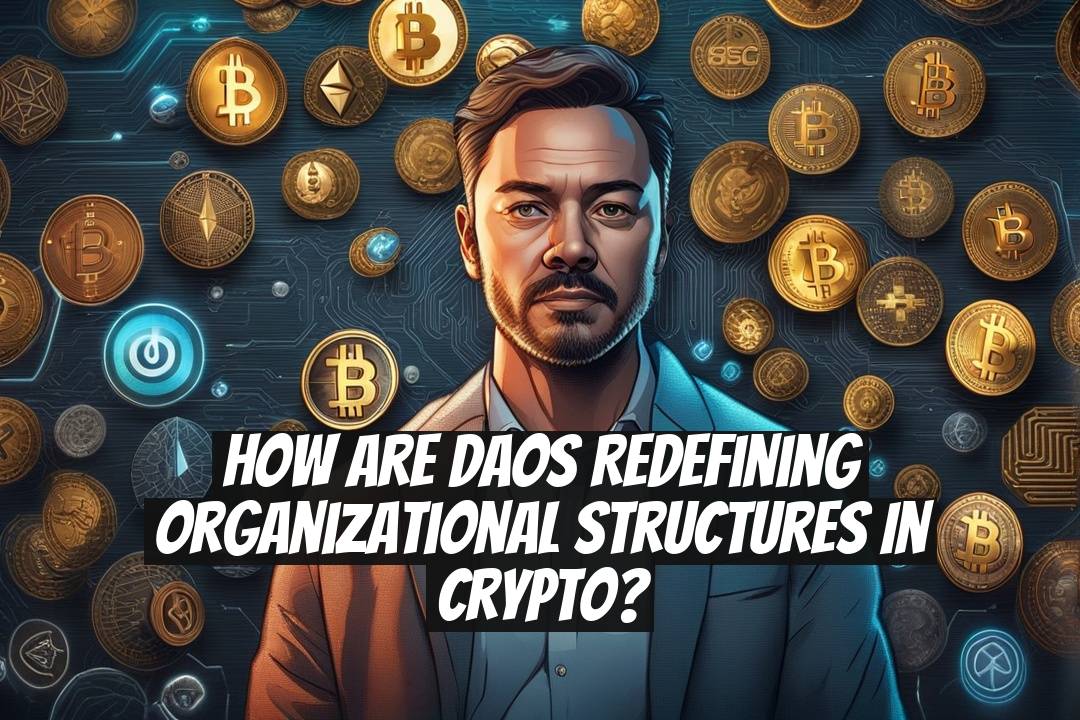 How Are DAOs Redefining Organizational Structures in Crypto?