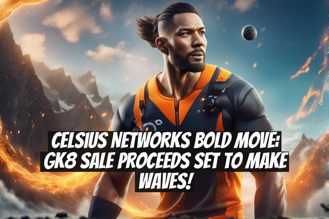Celsius Networks Bold Move: GK8 Sale Proceeds Set to Make Waves!