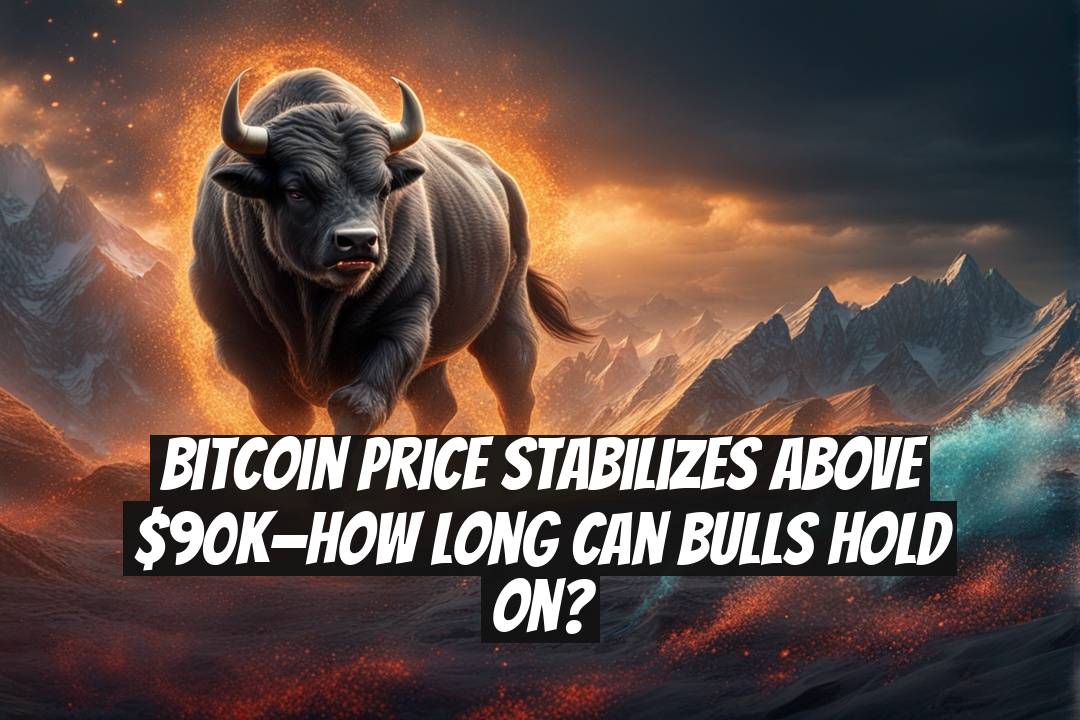 Bitcoin Price Stabilizes Above $90K—How Long Can Bulls Hold On?