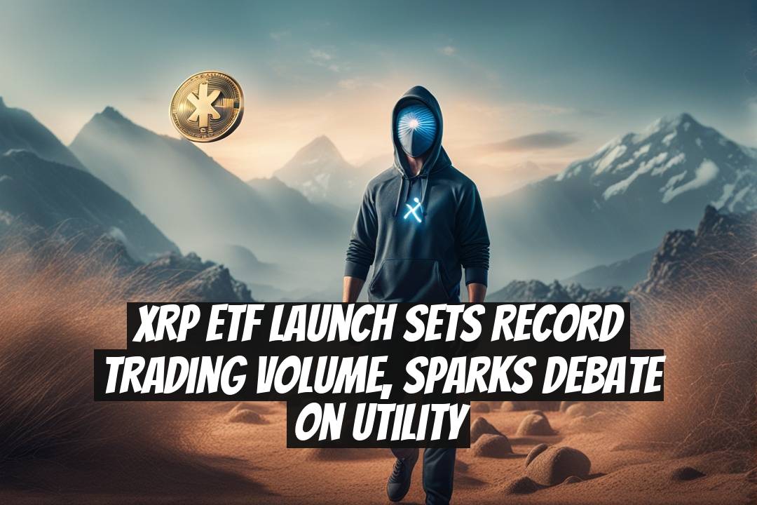 XRP ETF Launch Sets Record Trading Volume, Sparks Debate on Utility