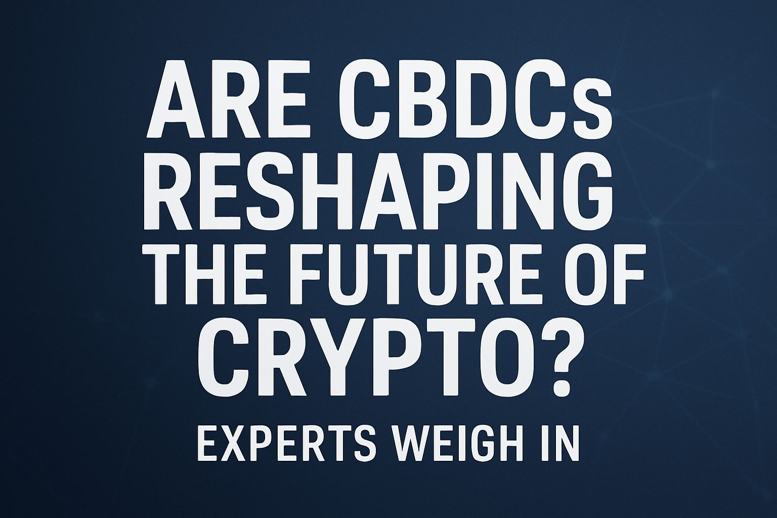 Are CBDCs Reshaping the Future of Crypto? Experts Weigh In