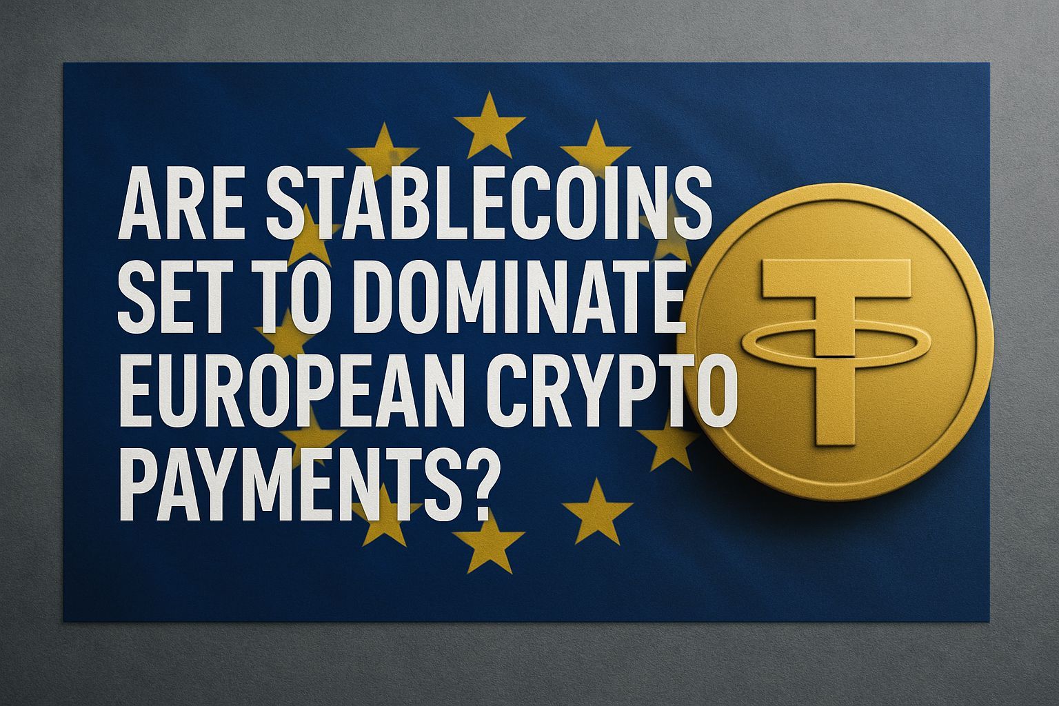 Are Stablecoins Set to Dominate European Crypto Payments?