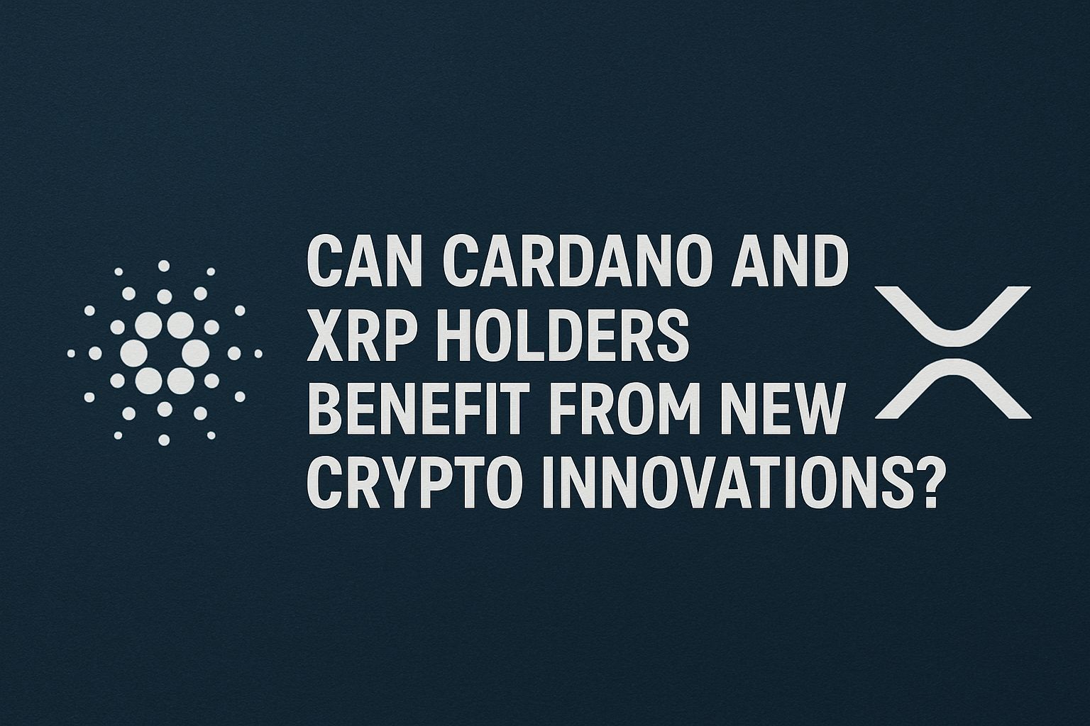 Can Cardano and XRP Holders Benefit From New Crypto Innovations?