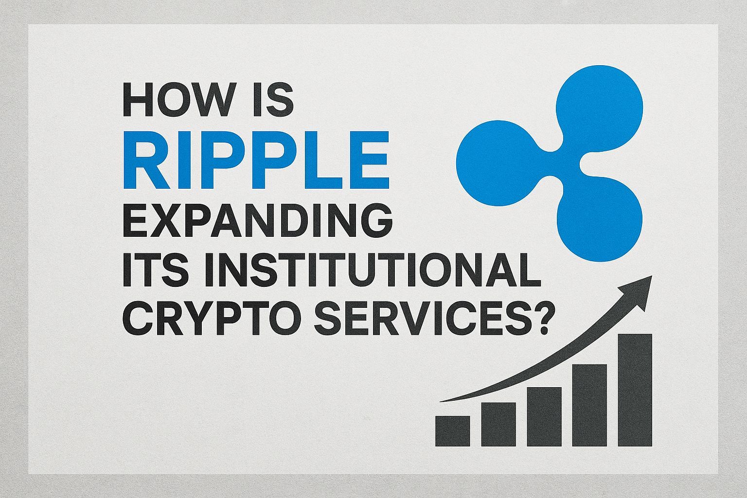 How Is Ripple Expanding Its Institutional Crypto Services?