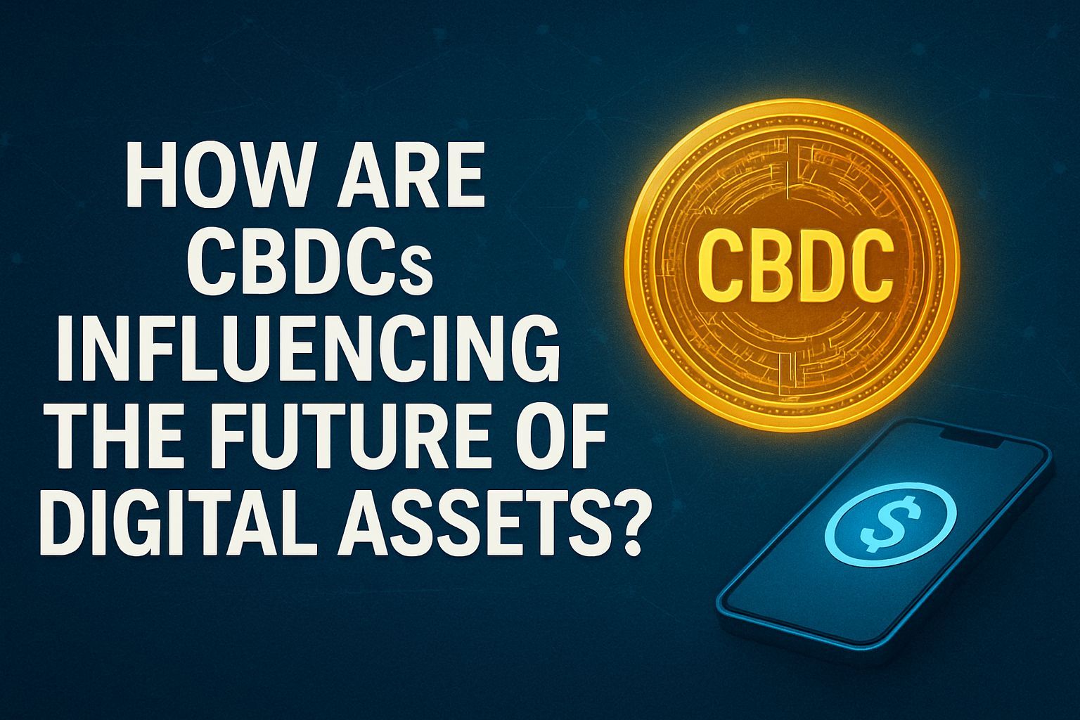 How are CBDCs influencing the future of digital assets?