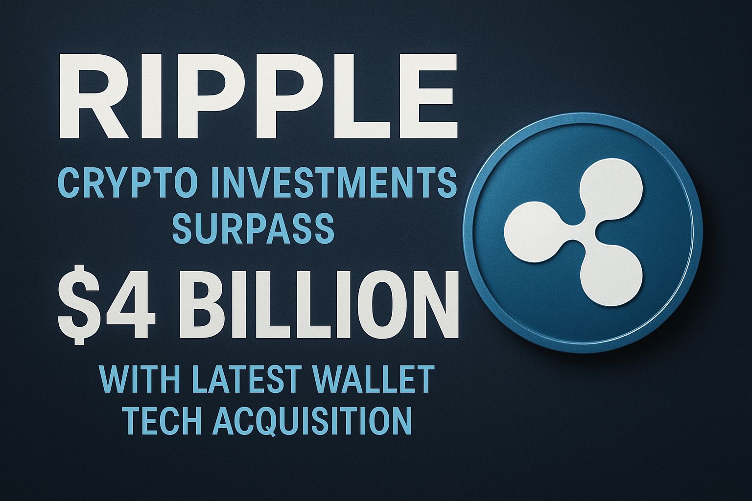 Ripple’s Crypto Investments Surpass $4 Billion With Latest Wallet Tech Acquisition