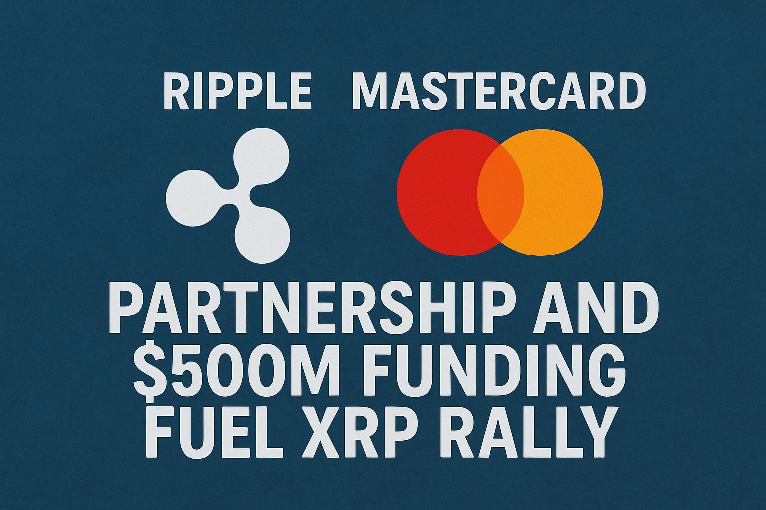 Ripple’s Mastercard partnership and $500M funding fuel XRP rally