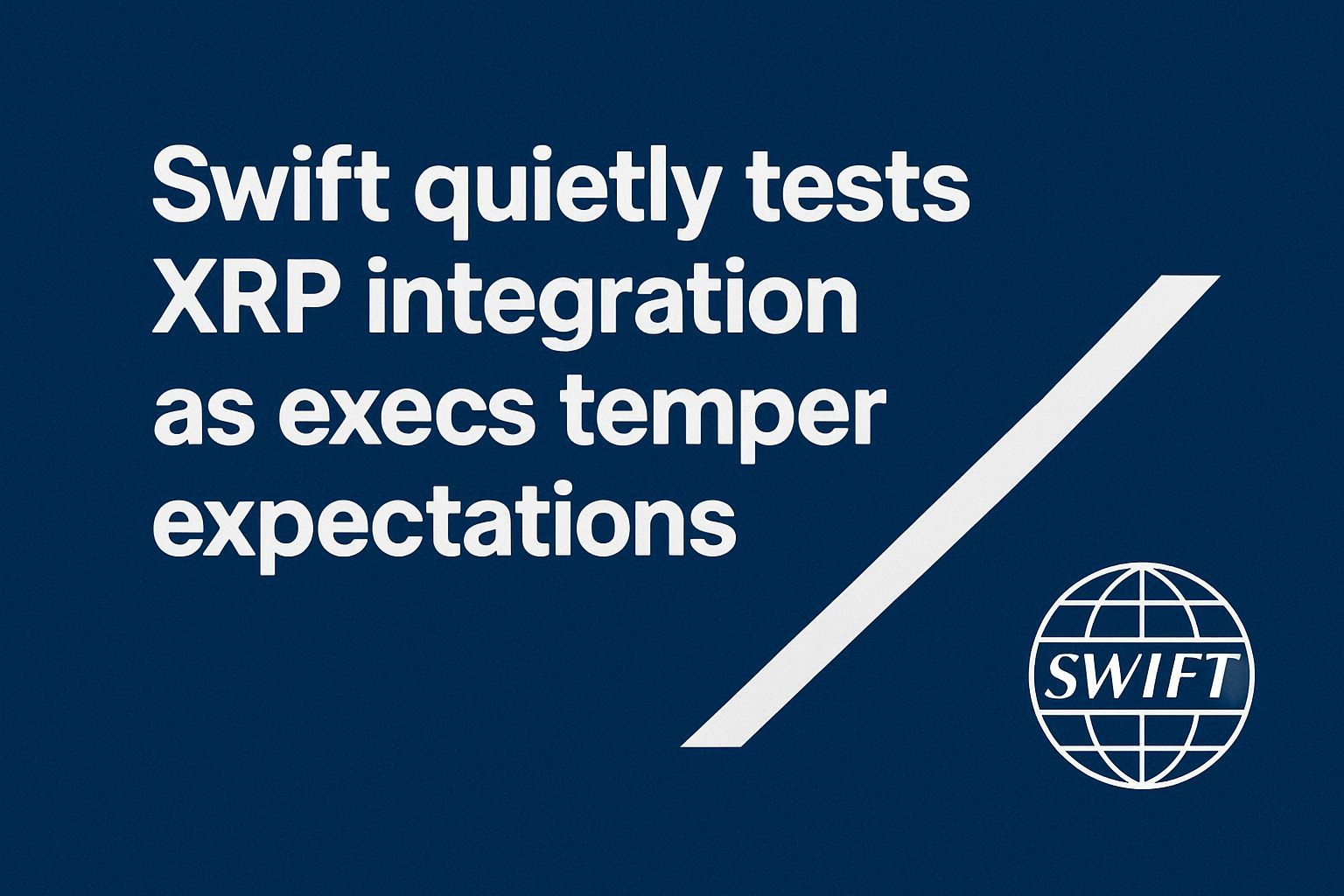 SWIFT Quietly Tests XRP Integration as Execs Temper Expectations