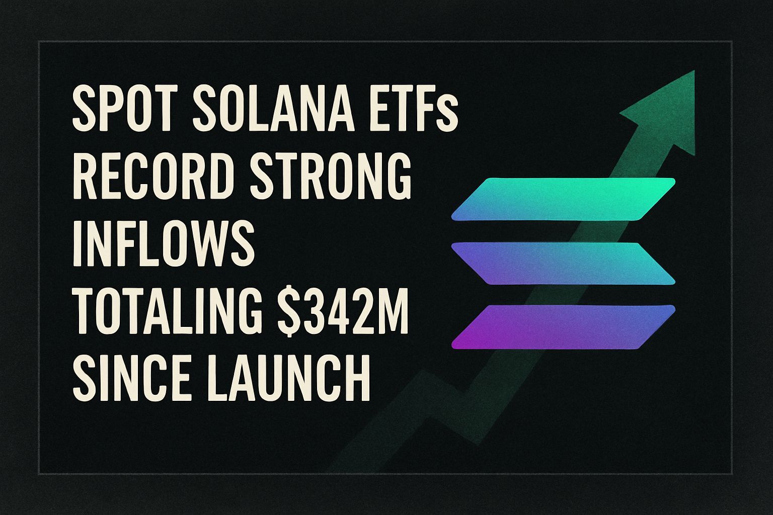 Spot Solana ETFs Record Strong Inflows, Totaling $342M Since Launch
