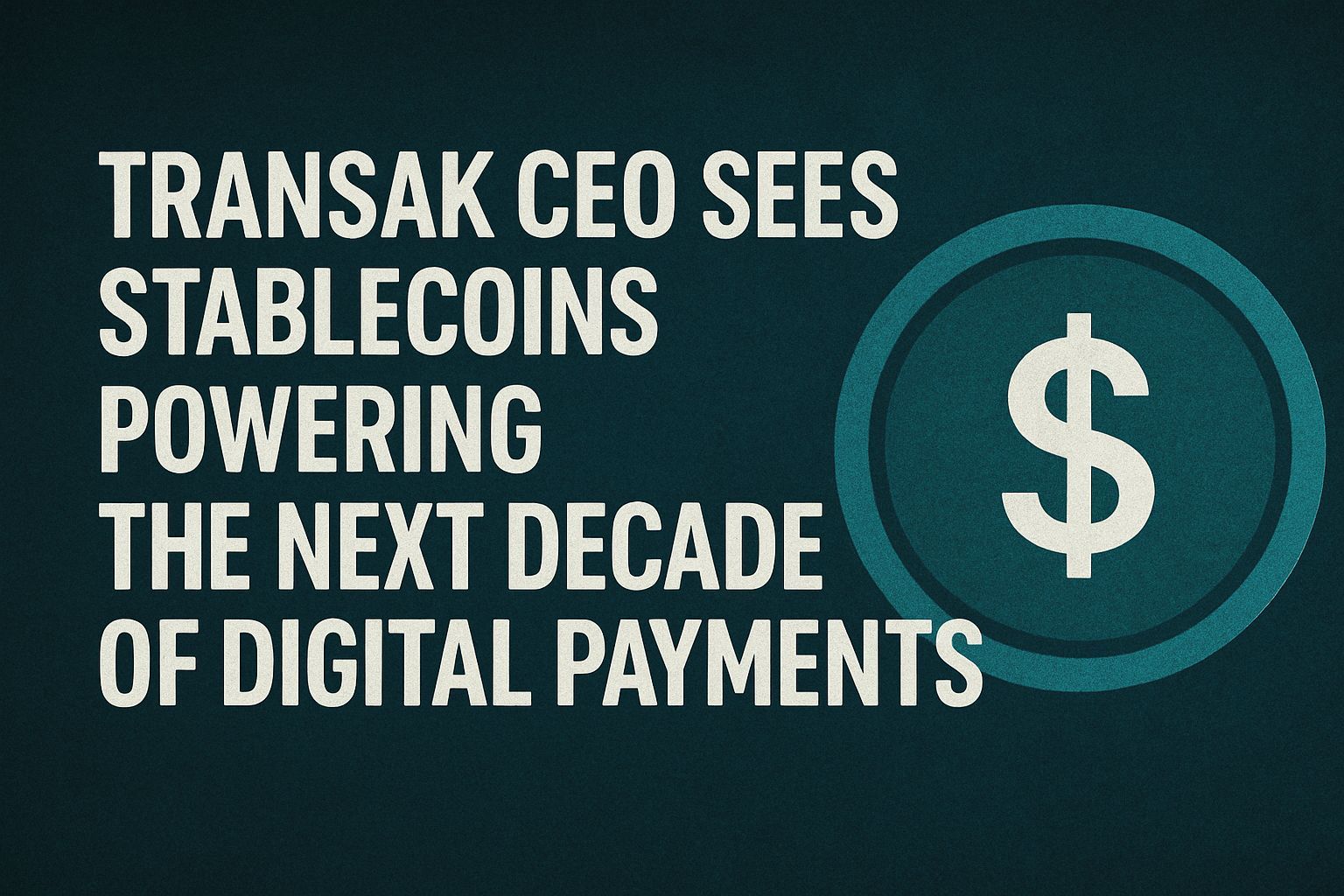 Transak CEO Sees Stablecoins Powering the Next Decade of Digital Payments