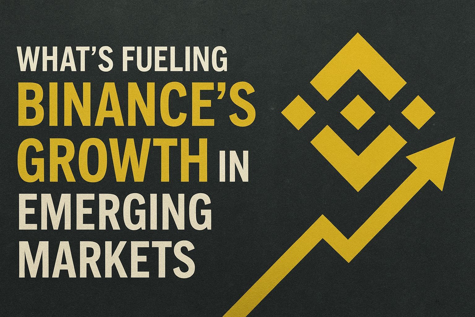 What’s Fueling Binance’s Growth in Emerging Markets?