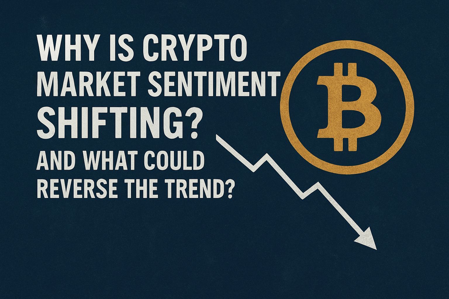 Why Is Crypto Market Sentiment Shifting and What Could Reverse the Trend?
