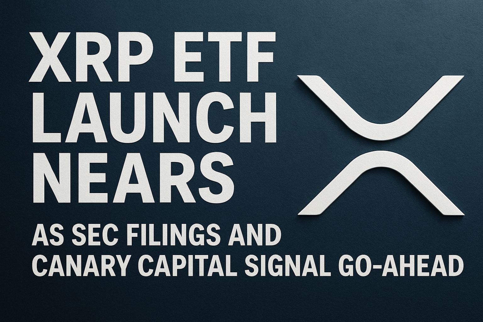 XRP ETF Launch Nears as SEC Filings and Canary Capital Signal Go-Ahead