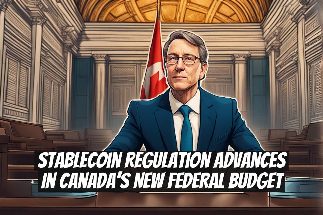 Stablecoin regulation advances in Canada’s new federal budget