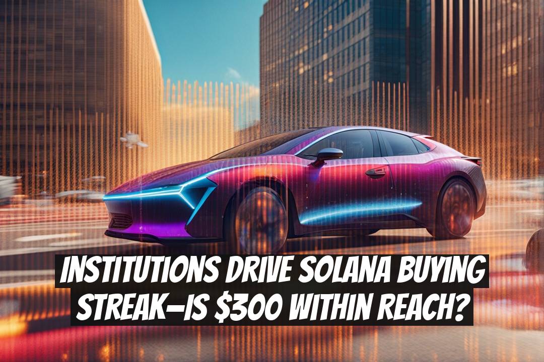 Institutions Drive Solana Buying Streak—Is $300 Within Reach?