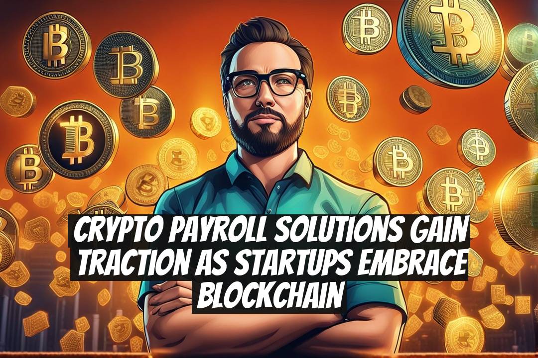 Crypto Payroll Solutions Gain Traction as Startups Embrace Blockchain