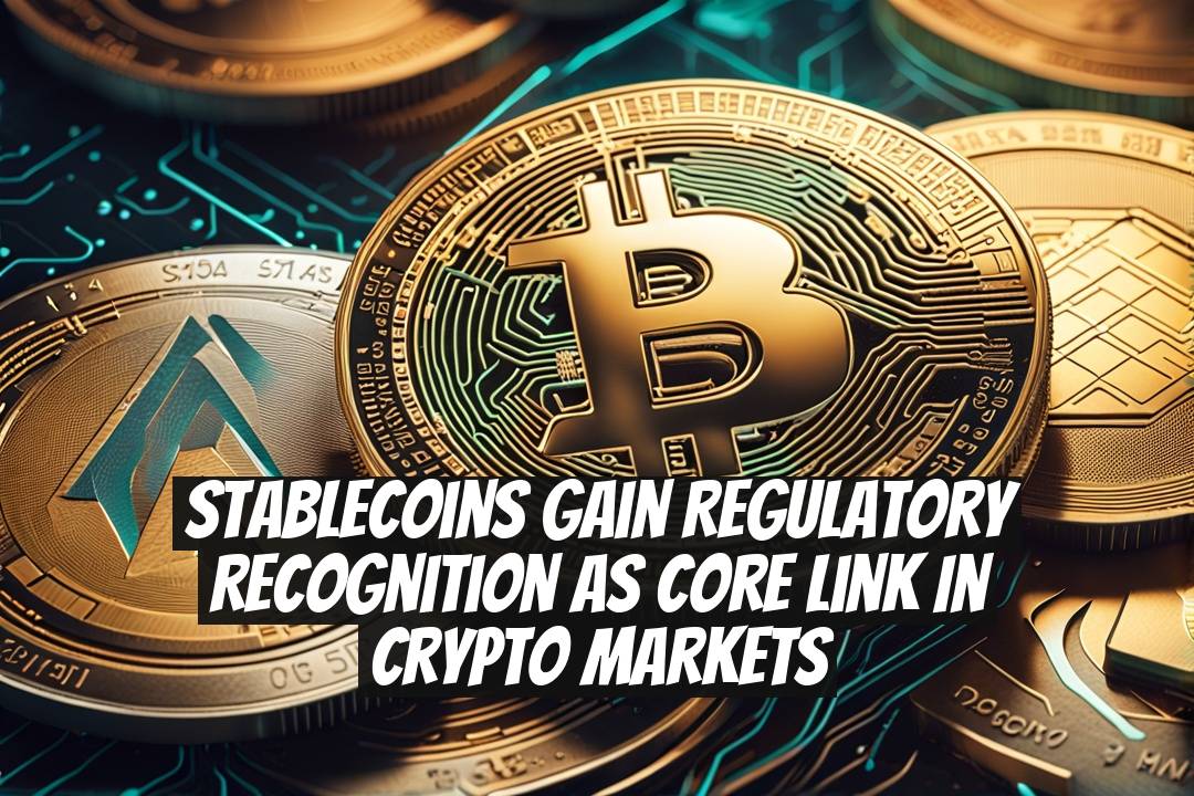 Stablecoins Gain Regulatory Recognition as Core Link in Crypto Markets