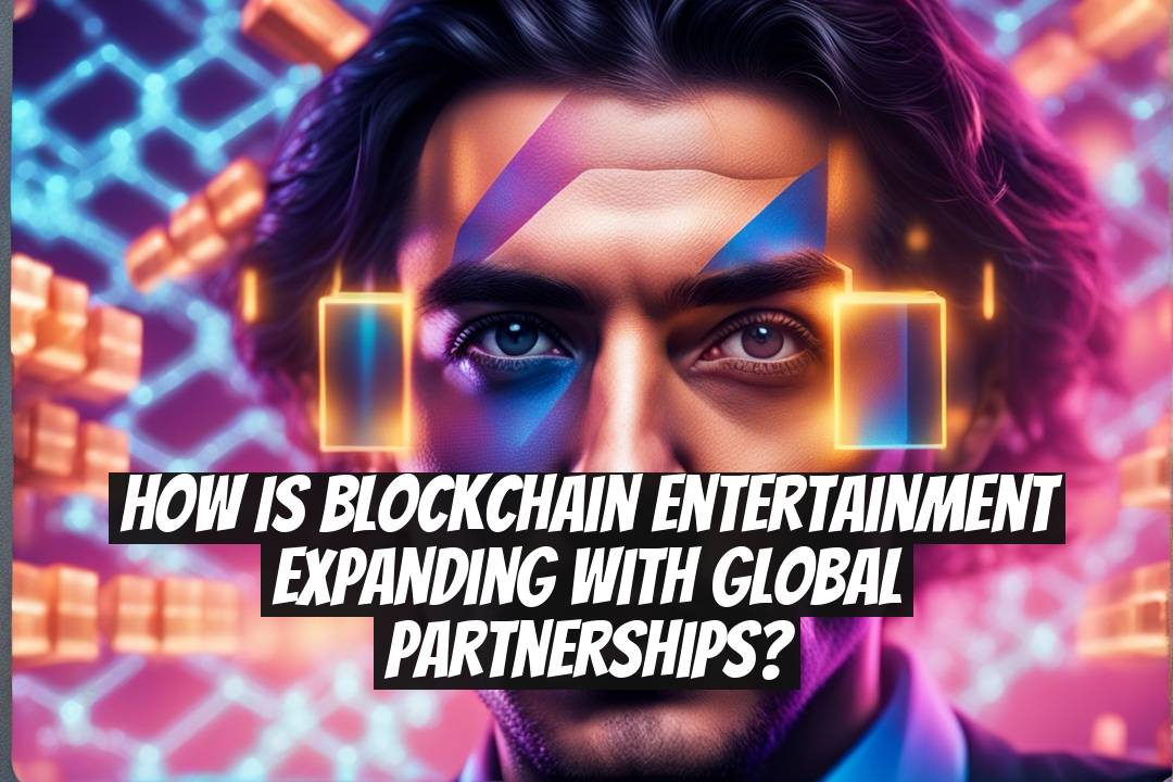 How Is Blockchain Entertainment Expanding With Global Partnerships?