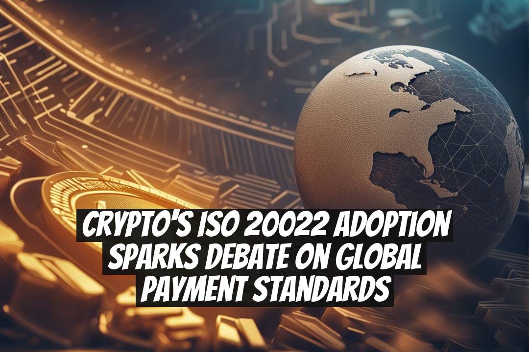 Crypto's ISO 20022 adoption sparks debate on global payment standards