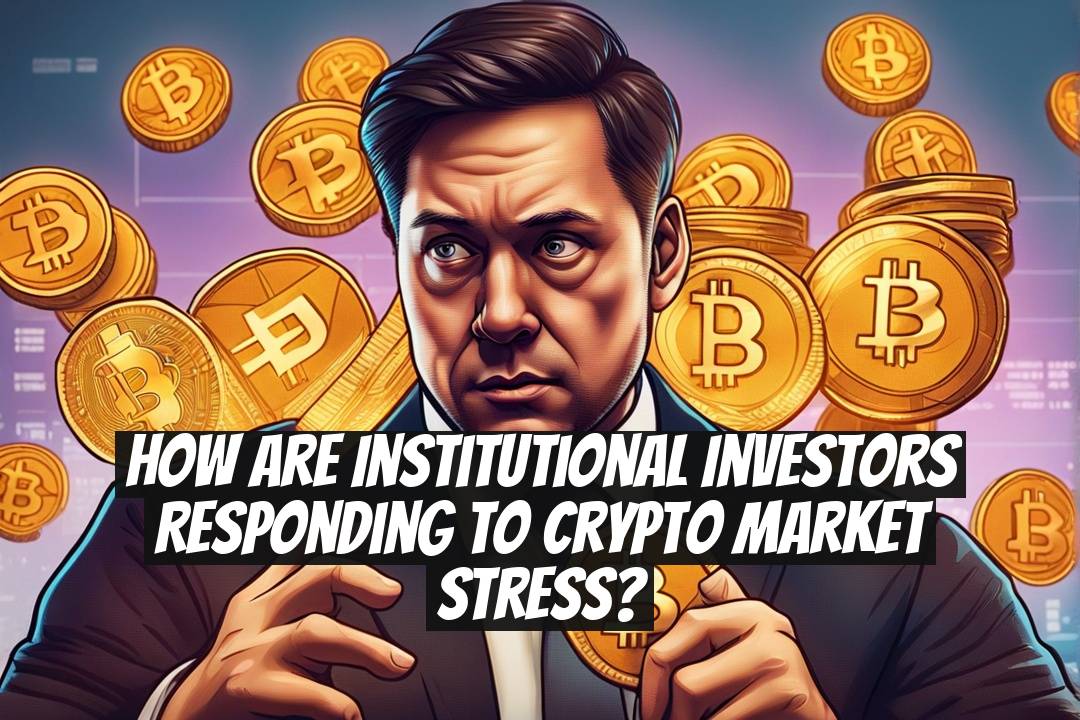 How are institutional investors responding to crypto market stress?