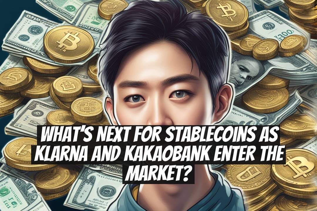 What’s next for stablecoins as Klarna and KakaoBank enter the market?