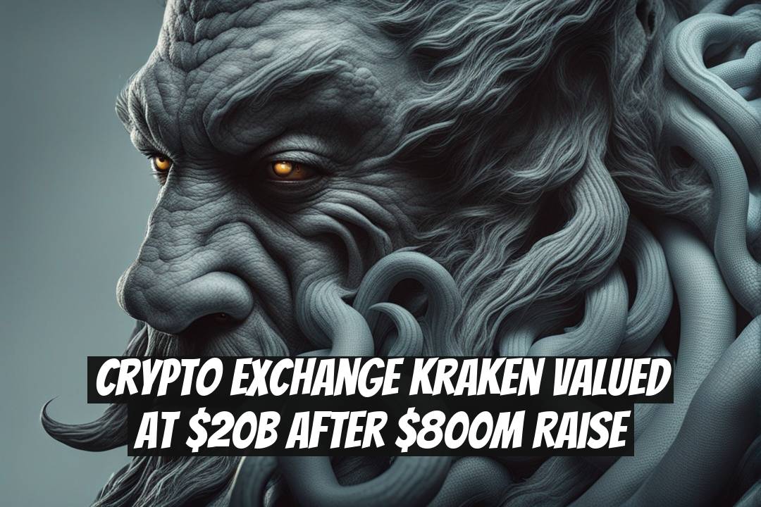 Crypto exchange Kraken valued at $20B after $800M raise