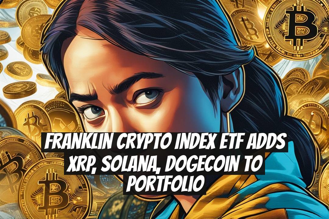 Franklin Crypto Index ETF Adds XRP, Solana, Dogecoin to Portfolio