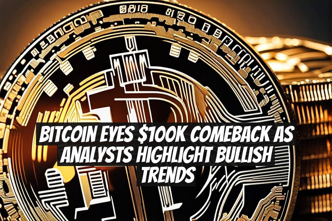 Bitcoin eyes $100K comeback as analysts highlight bullish trends