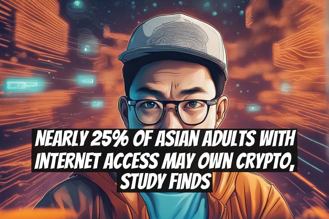 Nearly 25% of Asian adults with internet access may own crypto, study finds