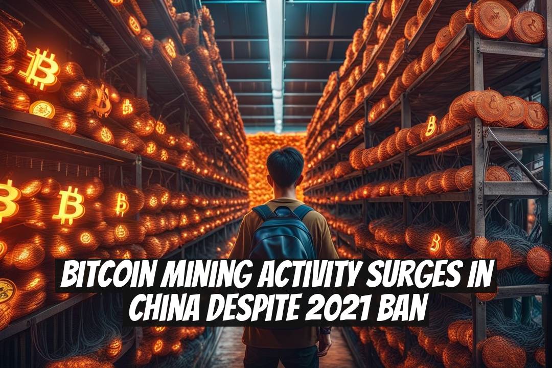 Bitcoin mining activity surges in China despite 2021 ban