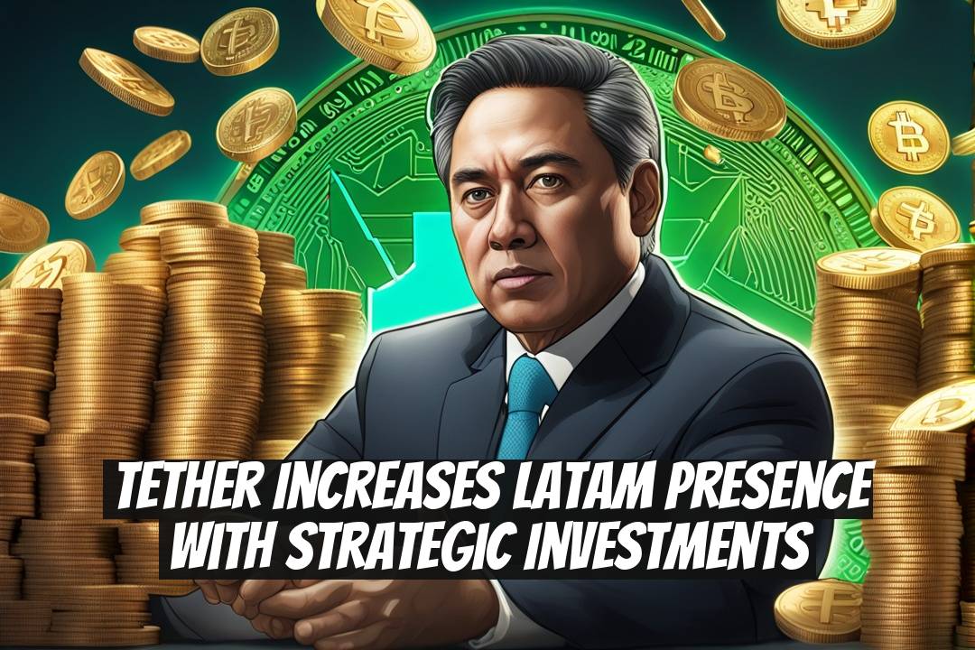 Tether Increases LatAm Presence With Strategic Investments