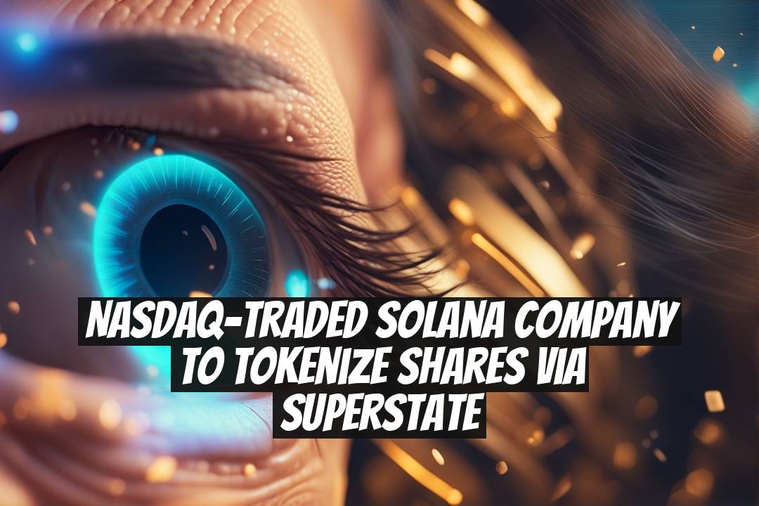 Nasdaq-traded Solana company to tokenize shares via Superstate