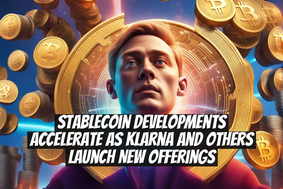 Stablecoin developments accelerate as Klarna and others launch new offerings