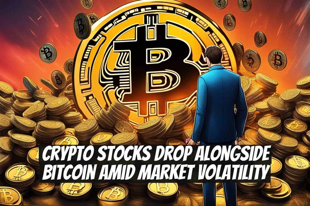 Crypto Stocks Drop Alongside Bitcoin Amid Market Volatility