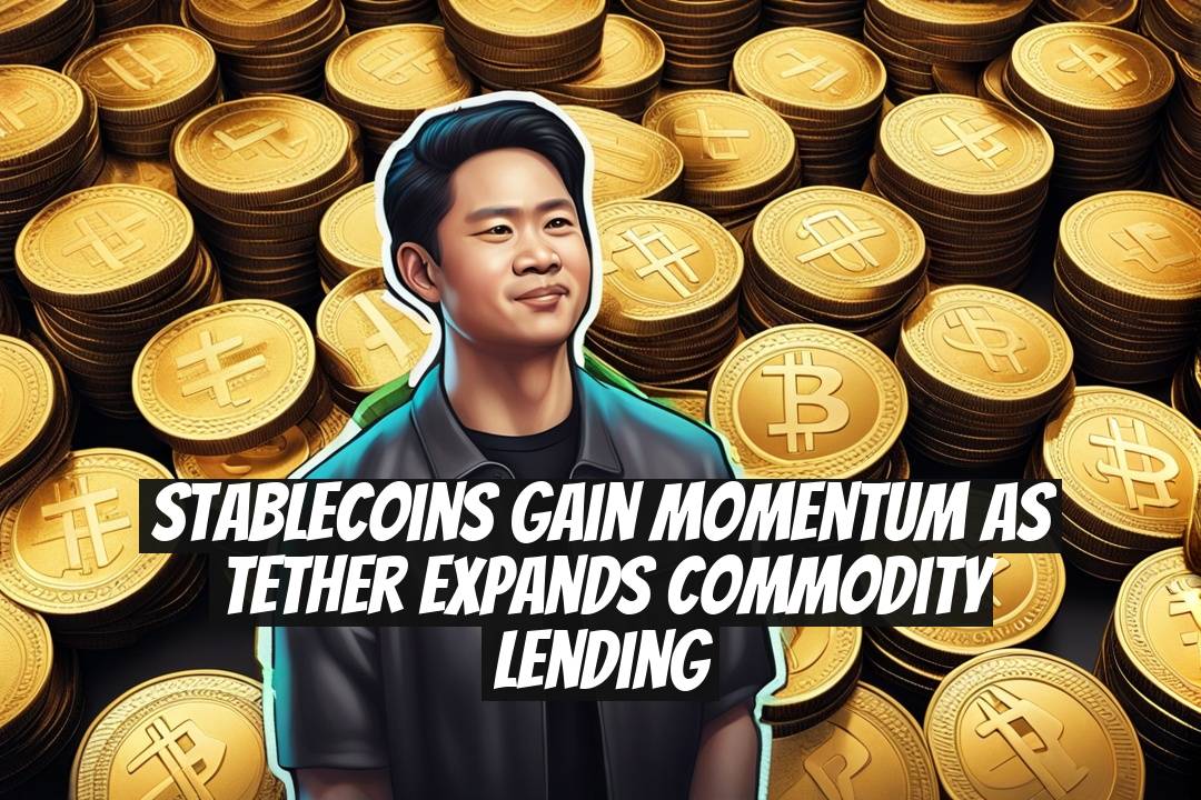 Stablecoins Gain Momentum as Tether Expands Commodity Lending
